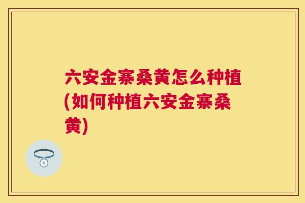 六安金寨桑黄怎么种植(如何种植六安金寨桑黄) 六安金寨桑黄怎么种植(如何种植六安金寨桑黄)