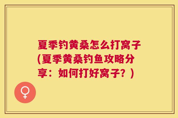 夏季钓黄桑怎么打窝子(夏季黄桑钓鱼攻略分享:如何打好窝子?) 夏季钓黄桑怎么打窝子(夏季黄桑钓鱼攻略分享:如何打好窝子?)