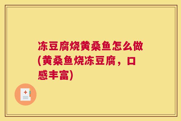 冻豆腐烧黄桑鱼怎么做(黄桑鱼烧冻豆腐,口感丰富) 冻豆腐烧黄桑鱼怎么做(黄桑鱼烧冻豆腐,口感丰富)