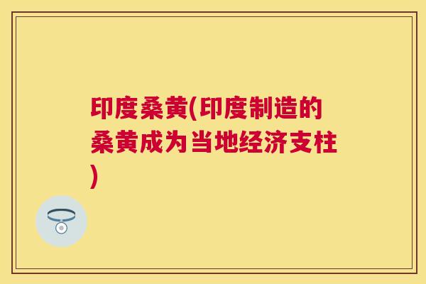 印度桑黄(印度制造的桑黄成为当地经济支柱) 印度桑黄(印度制造的桑黄成为当地经济支柱)