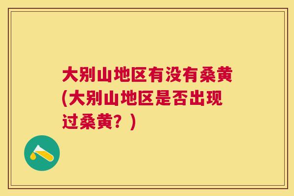 大别山地区有没有桑黄(大别山地区是否出现过桑黄?) 大别山地区有没有桑黄(大别山地区是否出现过桑黄?)