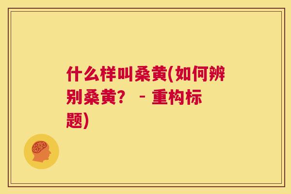什么样叫桑黄(如何辨别桑黄? - 重构标题) 什么样叫桑黄(如何辨别桑黄? - 重构标题)