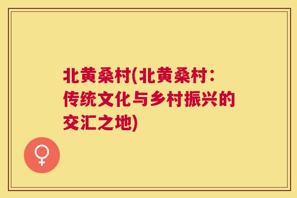 北黄桑村(北黄桑村：传统文化与乡村振兴的交汇之地)