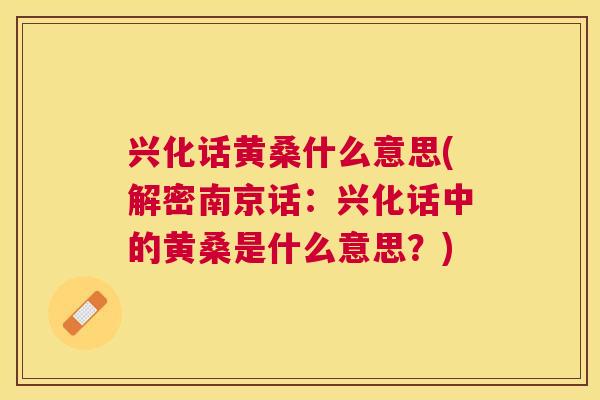 兴化话黄桑什么意思(解密南京话:兴化话中的黄桑是什么意思?) 兴化话黄桑什么意思(解密南京话:兴化话中的黄桑是什么意思?)