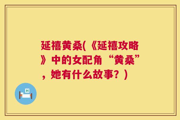 延禧黄桑(《延禧攻略》中的女配角“黄桑”,她有什么故事?) 延禧黄桑(《延禧攻略》中的女配角“黄桑”,她有什么故事?)