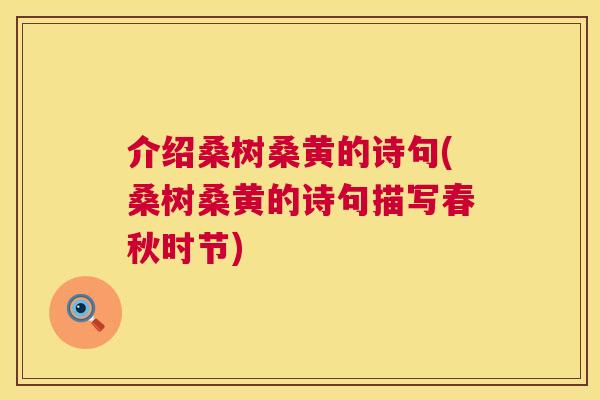 介绍桑树桑黄的诗句(桑树桑黄的诗句描写春秋时节) 介绍桑树桑黄的诗句(桑树桑黄的诗句描写春秋时节)