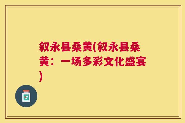 叙永县桑黄(叙永县桑黄:一场多彩文化盛宴) 叙永县桑黄(叙永县桑黄:一场多彩文化盛宴)