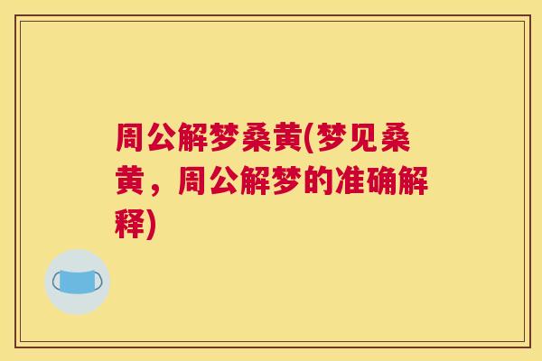 周公解梦桑黄(梦见桑黄,周公解梦的准确解释) 周公解梦桑黄(梦见桑黄,周公解梦的准确解释)