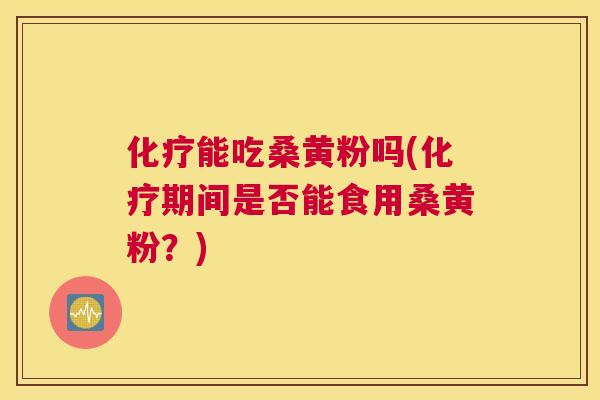 能吃桑黄粉吗(期间是否能食用桑黄粉?) 能吃桑黄粉吗(期间是否能食用桑黄粉?)