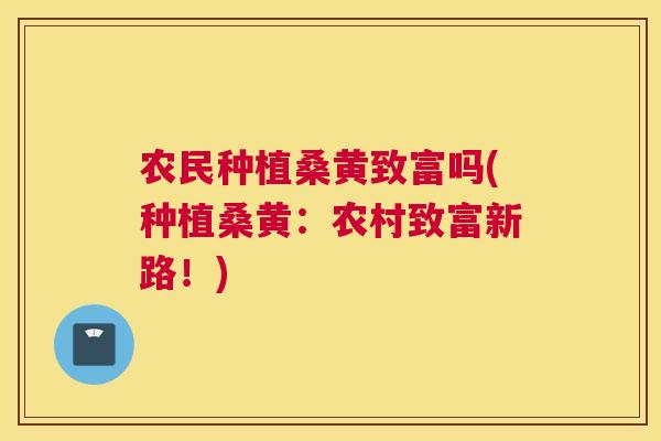 农民种植桑黄致富吗(种植桑黄:农村致富新路!) 农民种植桑黄致富吗(种植桑黄:农村致富新路!)
