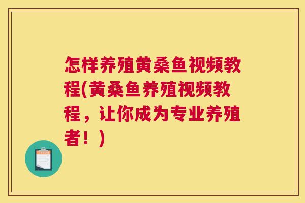 怎样养殖黄桑鱼视频教程(黄桑鱼养殖视频教程,让你成为专业养殖者!) 怎样养殖黄桑鱼视频教程(黄桑鱼养殖视频教程,让你成为专业养殖者!)