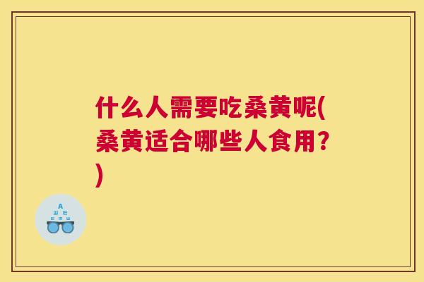 什么人需要吃桑黄呢(桑黄适合哪些人食用?) 什么人需要吃桑黄呢(桑黄适合哪些人食用?)