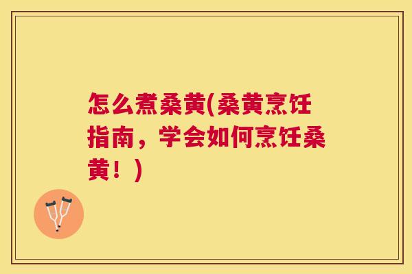 怎么煮桑黄(桑黄烹饪指南,学会如何烹饪桑黄!) 怎么煮桑黄(桑黄烹饪指南,学会如何烹饪桑黄!)