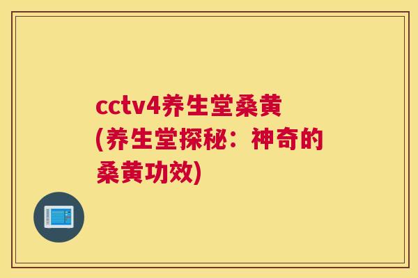 cctv4养生堂桑黄(养生堂探秘:神奇的桑黄功效) cctv4养生堂桑黄(养生堂探秘:神奇的桑黄功效)