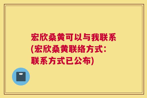 宏欣桑黄可以与我联系(宏欣桑黄联络方式：联系方式已公布)