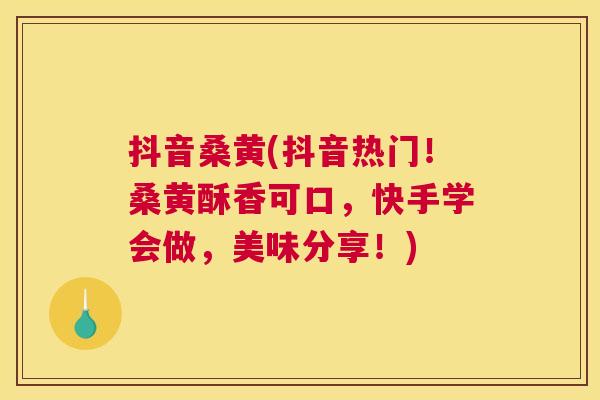 抖音桑黄(抖音热门!桑黄酥香可口,快手学会做,美味分享!) 抖音桑黄(抖音热门!桑黄酥香可口,快手学会做,美味分享!)