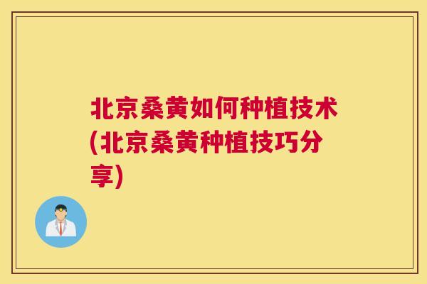 北京桑黄如何种植技术(北京桑黄种植技巧分享) 北京桑黄如何种植技术(北京桑黄种植技巧分享)