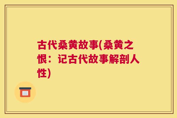 古代桑黄故事(桑黄之恨:记古代故事解剖人性) 古代桑黄故事(桑黄之恨:记古代故事解剖人性)
