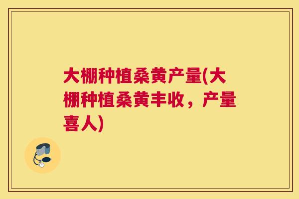 大棚种植桑黄产量(大棚种植桑黄丰收，产量喜人)