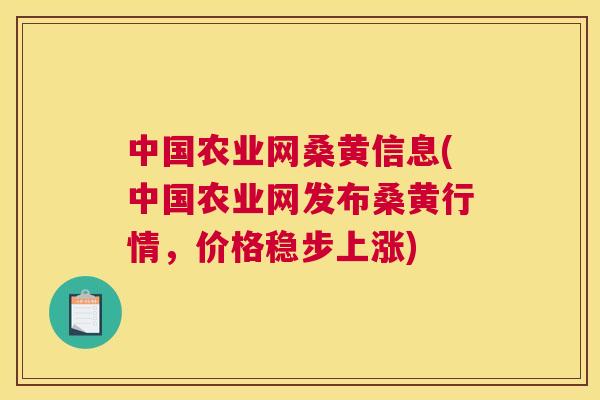中国农业网桑黄信息(中国农业网发布桑黄行情,价格稳步上涨) 中国农业网桑黄信息(中国农业网发布桑黄行情,价格稳步上涨)