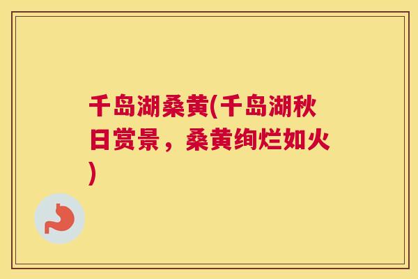 千岛湖桑黄(千岛湖秋日赏景,桑黄绚烂如火) 千岛湖桑黄(千岛湖秋日赏景,桑黄绚烂如火)