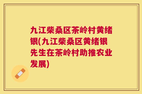 九江柴桑区茶岭村黄绪银(九江柴桑区黄绪银先生在茶岭村助推农业发展) 九江柴桑区茶岭村黄绪银(九江柴桑区黄绪银先生在茶岭村助推农业发展)