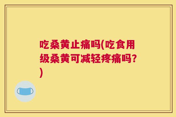 吃桑黄吗(吃食用级桑黄可减轻吗?) 吃桑黄吗(吃食用级桑黄可减轻吗?)