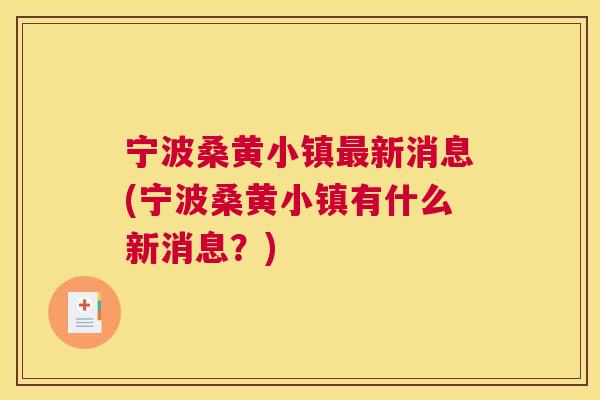 宁波桑黄小镇新消息(宁波桑黄小镇有什么新消息？)