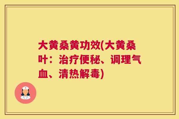 大黄桑黄功效(大黄桑叶：、调理气、清热)
