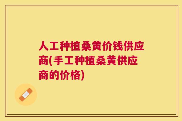 人工种植桑黄价钱供应商(手工种植桑黄供应商的价格) 人工种植桑黄价钱供应商(手工种植桑黄供应商的价格)