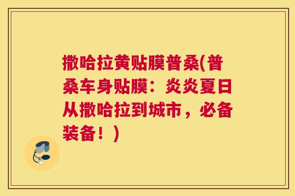 撒哈拉黄贴膜普桑(普桑车身贴膜:炎炎夏日从撒哈拉到城市,必备装备!) 撒哈拉黄贴膜普桑(普桑车身贴膜:炎炎夏日从撒哈拉到城市,必备装备!)