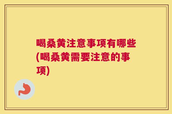 喝桑黄注意事项有哪些(喝桑黄需要注意的事项) 喝桑黄注意事项有哪些(喝桑黄需要注意的事项)