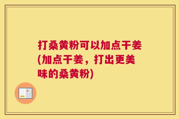 打桑黄粉可以加点干姜(加点干姜,打出更美味的桑黄粉) 打桑黄粉可以加点干姜(加点干姜,打出更美味的桑黄粉)
