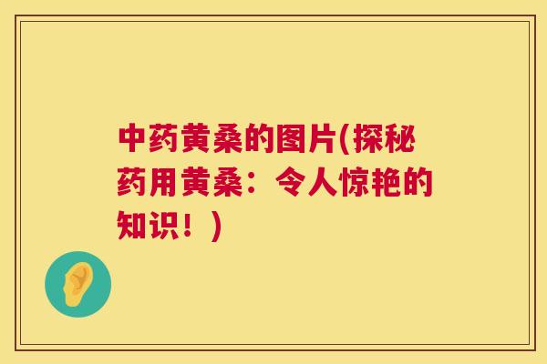 黄桑的图片(探秘药用黄桑:令人惊艳的知识!) 黄桑的图片(探秘药用黄桑:令人惊艳的知识!)