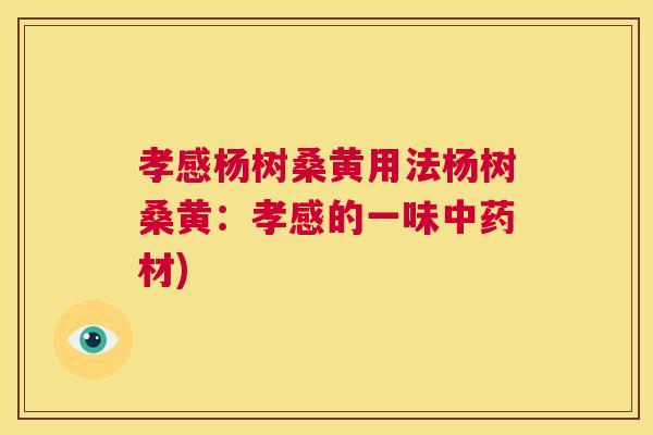 孝感杨树桑黄用法杨树桑黄：孝感的一味材)