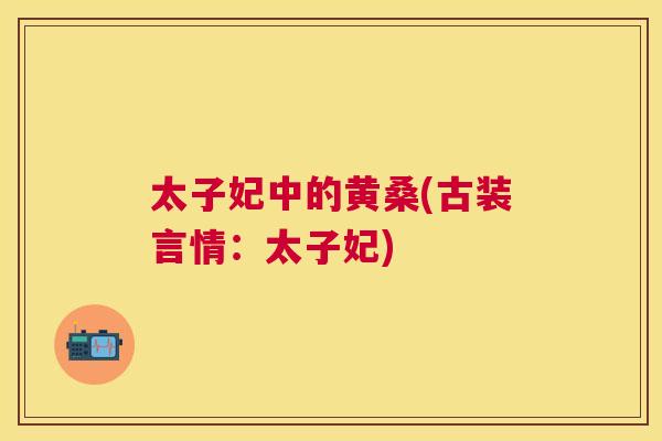 太子妃中的黄桑(古装言情:太子妃) 太子妃中的黄桑(古装言情:太子妃)