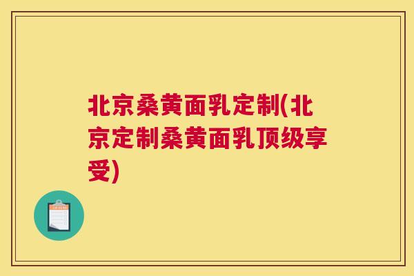北京桑黄面乳定制(北京定制桑黄面乳享受) 北京桑黄面乳定制(北京定制桑黄面乳享受)