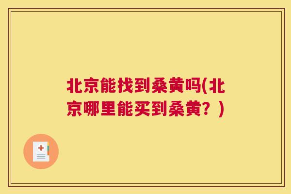 北京能找到桑黄吗(北京哪里能买到桑黄？)
