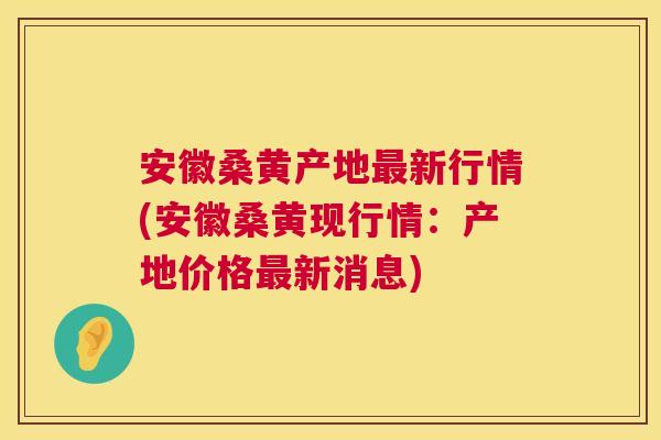 安徽桑黄产地新行情(安徽桑黄现行情:产地价格新消息) 安徽桑黄产地新行情(安徽桑黄现行情:产地价格新消息)