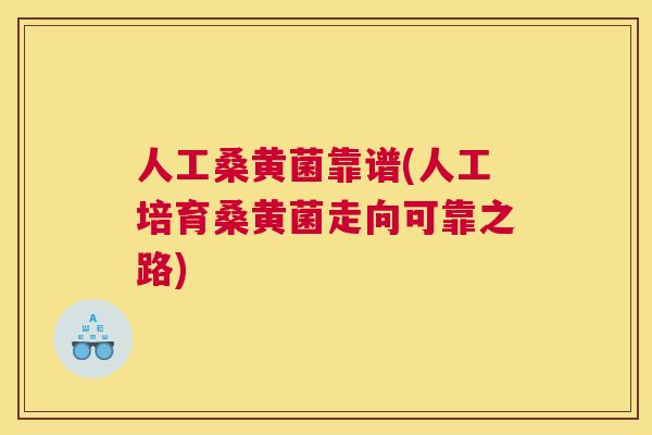 人工桑黄菌靠谱(人工培育桑黄菌走向可靠之路) 人工桑黄菌靠谱(人工培育桑黄菌走向可靠之路)