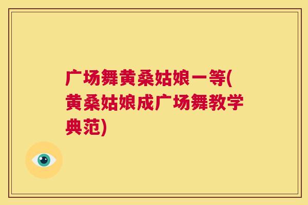 广场舞黄桑姑娘一等(黄桑姑娘成广场舞教学典范) 广场舞黄桑姑娘一等(黄桑姑娘成广场舞教学典范)