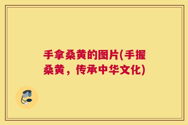 手拿桑黄的图片(手握桑黄,传承中华文化) 手拿桑黄的图片(手握桑黄,传承中华文化)