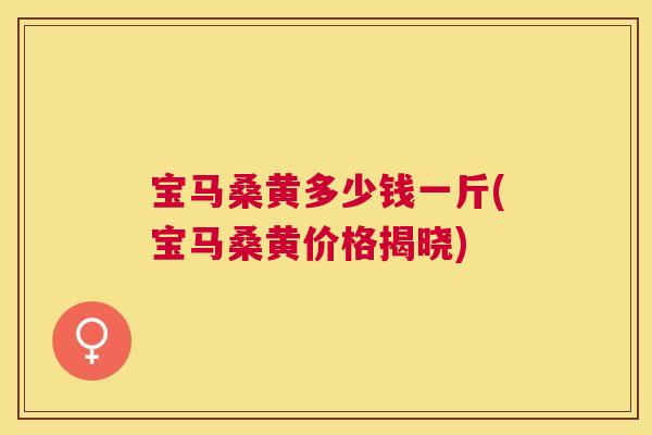 宝马桑黄多少钱一斤(宝马桑黄价格揭晓) 宝马桑黄多少钱一斤(宝马桑黄价格揭晓)