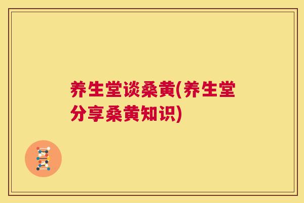 养生堂谈桑黄(养生堂分享桑黄知识) 养生堂谈桑黄(养生堂分享桑黄知识)