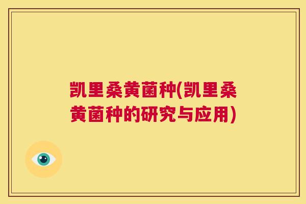 凯里桑黄菌种(凯里桑黄菌种的研究与应用) 凯里桑黄菌种(凯里桑黄菌种的研究与应用)