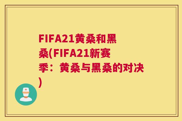 FIFA21黄桑和黑桑(FIFA21新赛季:黄桑与黑桑的对决) FIFA21黄桑和黑桑(FIFA21新赛季:黄桑与黑桑的对决)