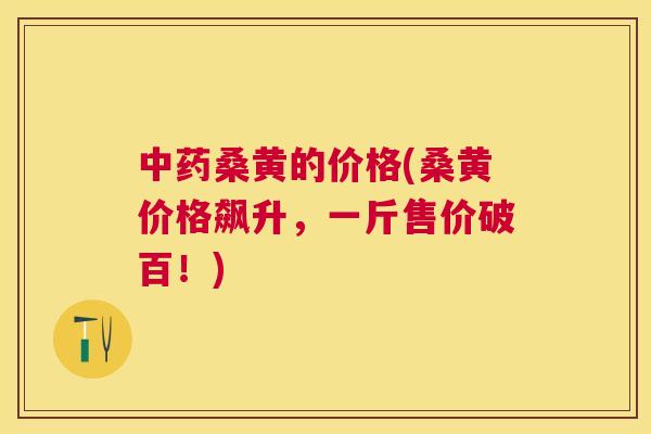 桑黄的价格(桑黄价格飙升,一斤售价破百!) 桑黄的价格(桑黄价格飙升,一斤售价破百!)