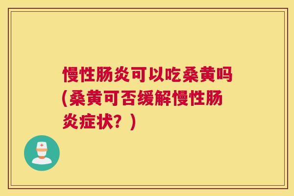 慢性可以吃桑黄吗(桑黄可否缓解慢性症状?) 慢性可以吃桑黄吗(桑黄可否缓解慢性症状?)