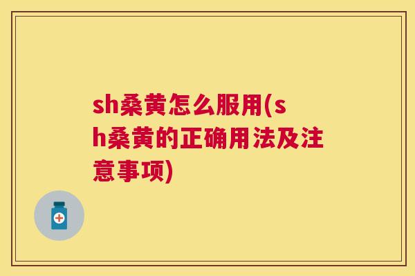 sh桑黄怎么服用(sh桑黄的正确用法及注意事项) sh桑黄怎么服用(sh桑黄的正确用法及注意事项)