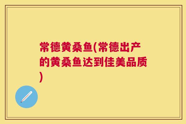 常德黄桑鱼(常德出产的黄桑鱼达到佳美品质) 常德黄桑鱼(常德出产的黄桑鱼达到佳美品质)